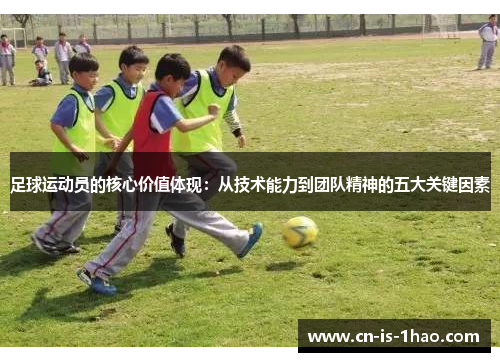 足球运动员的核心价值体现：从技术能力到团队精神的五大关键因素