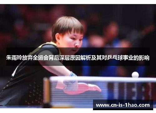 朱雨玲放弃全运会背后深层原因解析及其对乒乓球事业的影响