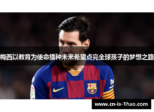 梅西以教育为使命播种未来希望点亮全球孩子的梦想之路