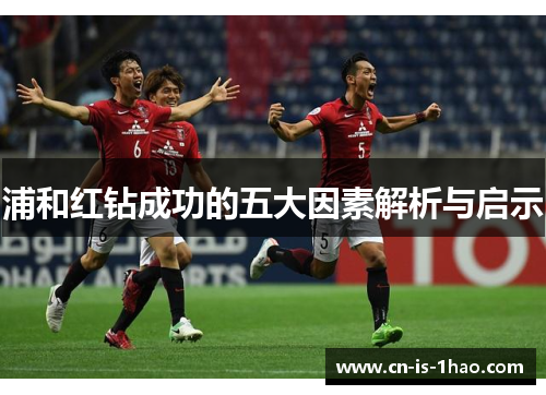 浦和红钻成功的五大因素解析与启示 浦和红钻成功的五大因素解析与启示