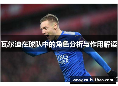 瓦尔迪在球队中的角色分析与作用解读