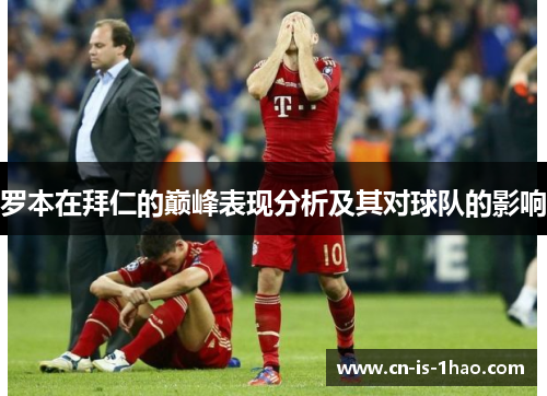 罗本在拜仁的巅峰表现分析及其对球队的影响