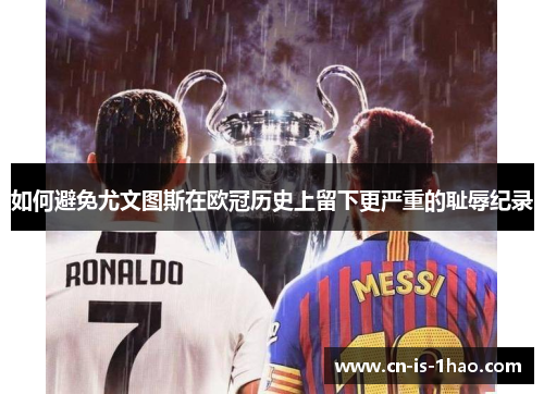 如何避免尤文图斯在欧冠历史上留下更严重的耻辱纪录