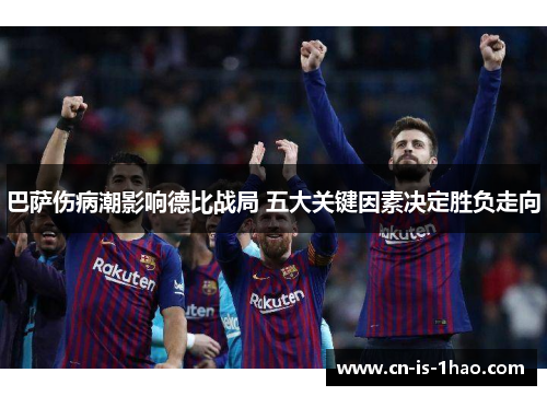 巴萨伤病潮影响德比战局 五大关键因素决定胜负走向