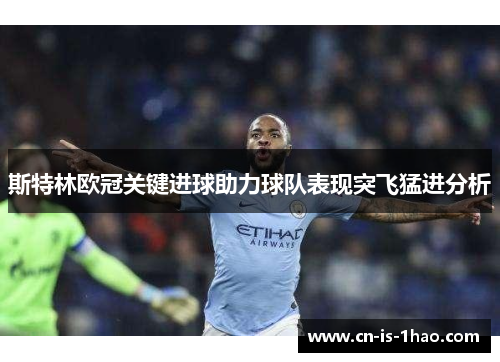 斯特林欧冠关键进球助力球队表现突飞猛进分析