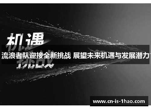 流浪者队迎接全新挑战 展望未来机遇与发展潜力