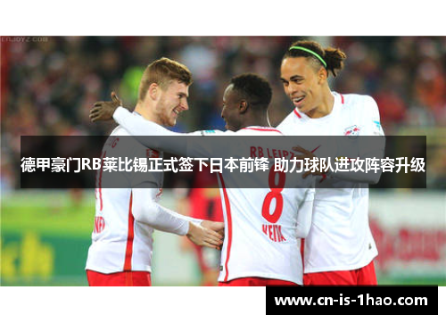 德甲豪门RB莱比锡正式签下日本前锋 助力球队进攻阵容升级