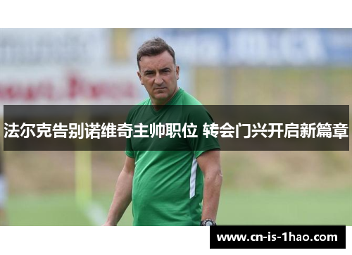 法尔克告别诺维奇主帅职位 转会门兴开启新篇章