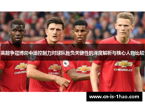 英超争冠博弈中场控制力对球队胜负关键性的深度解析与核心人物比较
